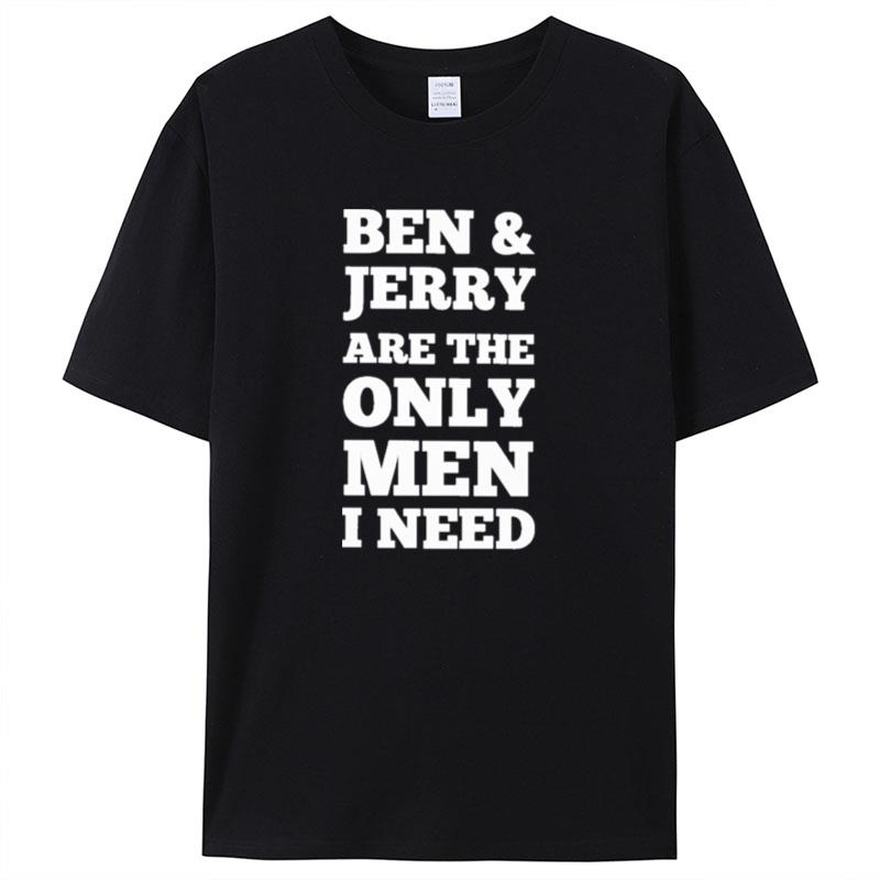 Ben & Jerry's Are The Only Man I Need Shirts For Women Men