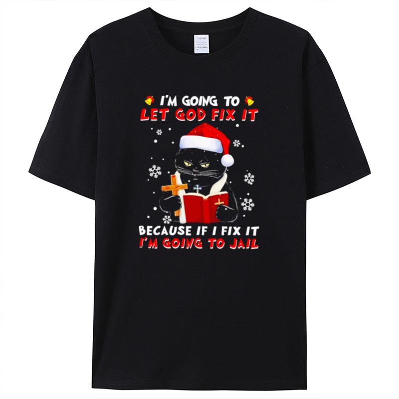 Black Cat I'm Going To Let God Fix It Because If I Fix It I'm Going To Jail Christmas Shirts For Women Men