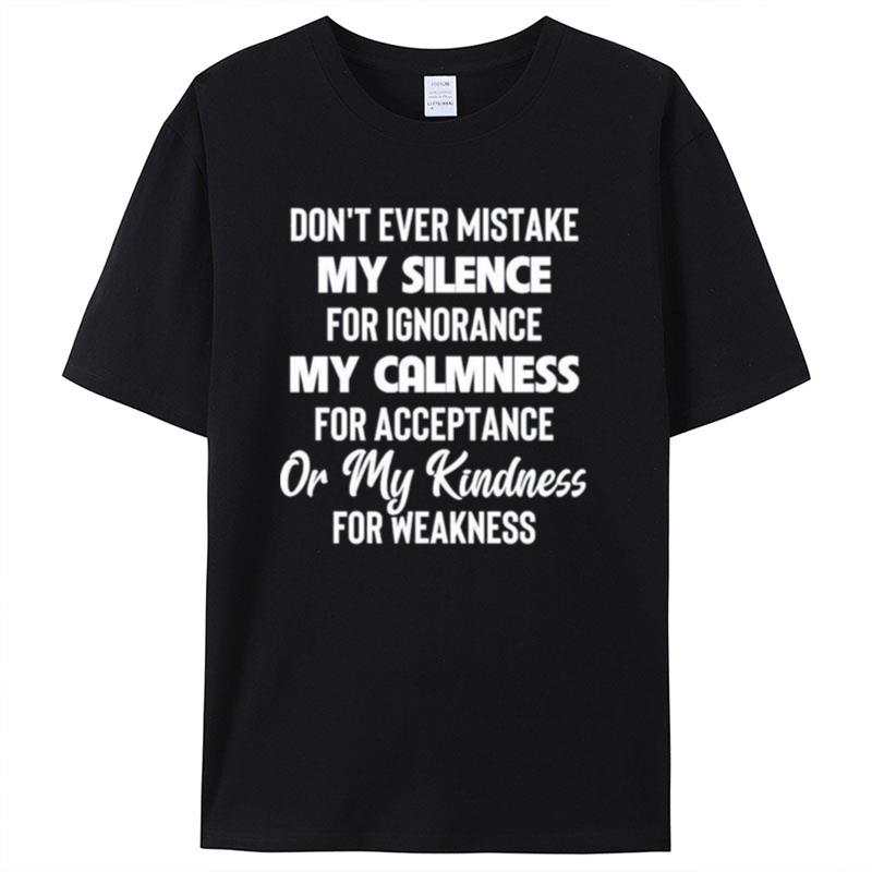 Don't Ever Mistake My Silence For Ignorance My Calmness For Acceptance Or My Kindness For Weakness Shirts For Women Men