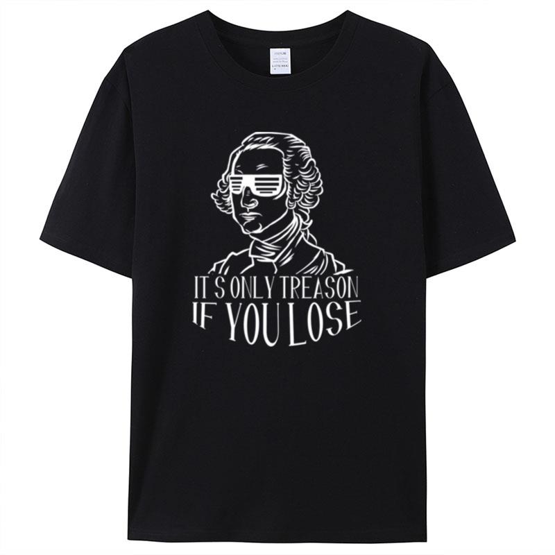 Funny It's Only Treason If You Lose George Washington Shirts For Women Men