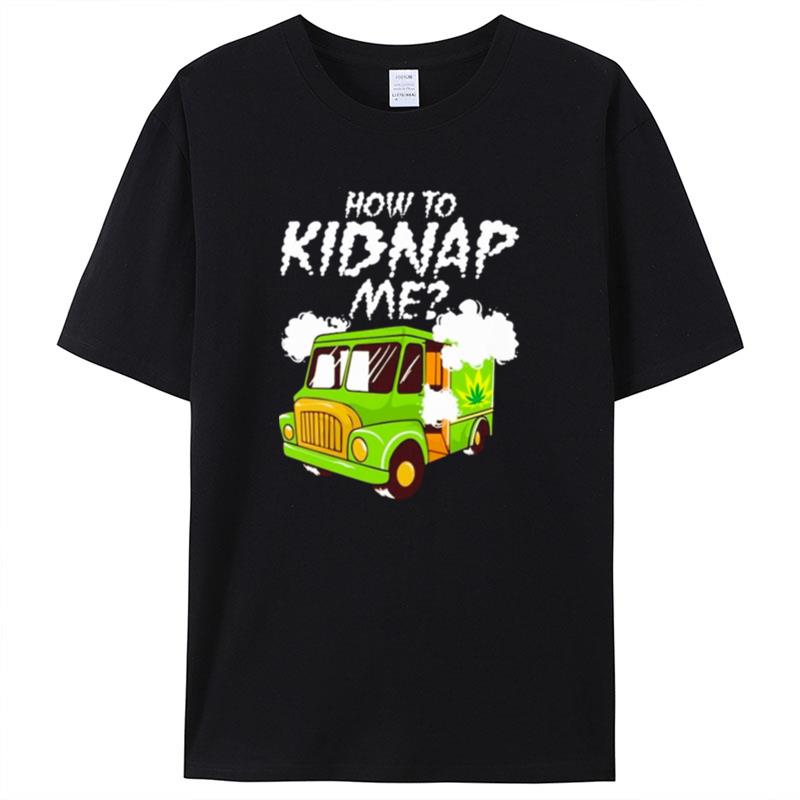 How To Kidnap Me Shirts For Women Men