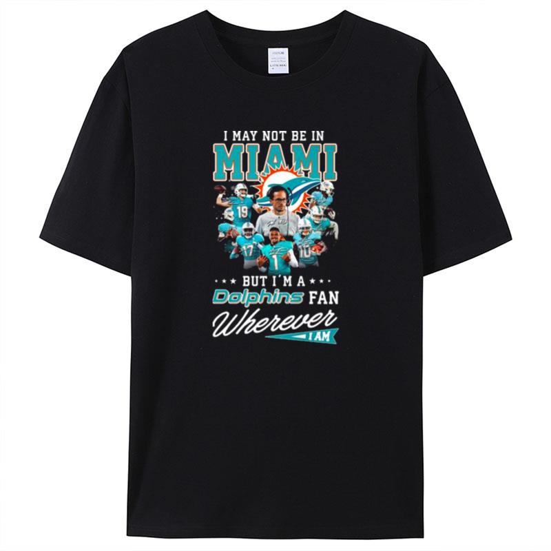 I May Not Be In Miami But I'm A Dolphins Fan Wherever I Am Signatures Shirts For Women Men