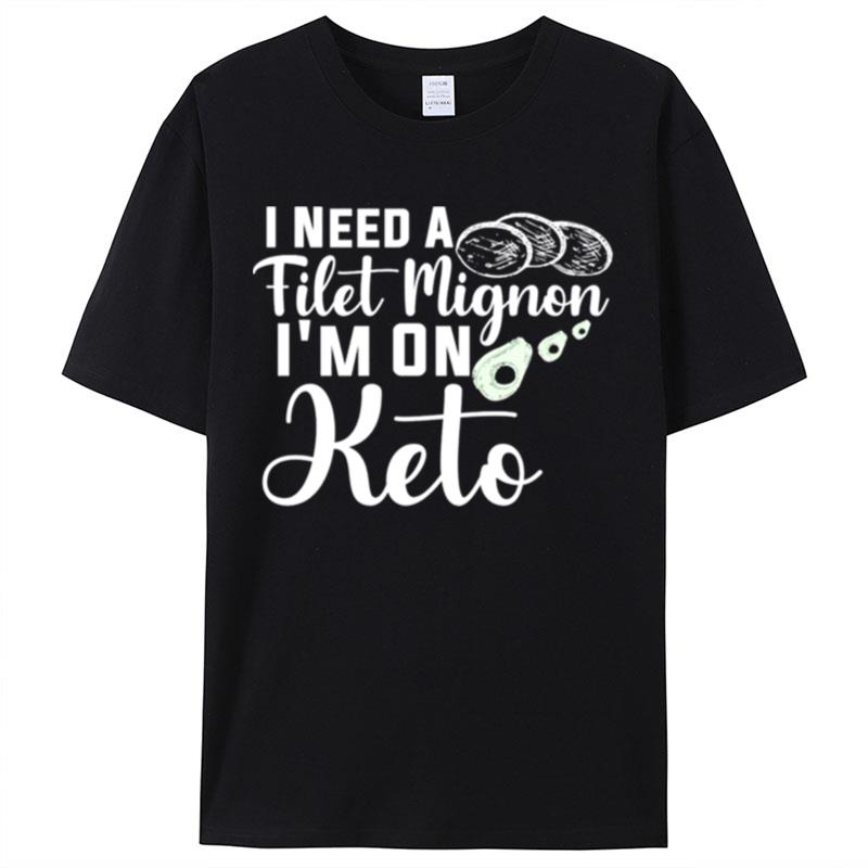 I Need A Filet Mignon I'm On Keto Shirts For Women Men
