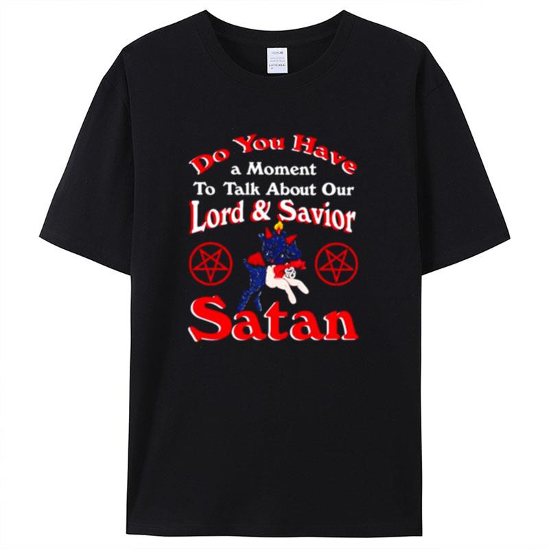 John Moran Do You Have A Moment To Talk About Our Lord And Saviour Satan Shirts For Women Men