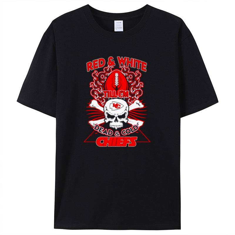 Kansas City Chiefs Red & White Till I'm Dead And Cold Chiefs Shirts For Women Men