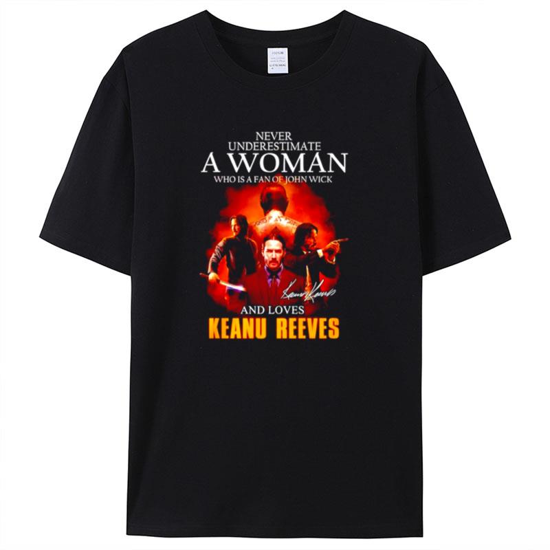 Never Underestimate A Woman Who Is A Fan Of John Wick And Loves Keanu Reeves Signature Shirts For Women Men