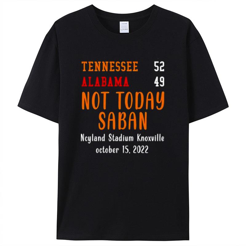 Not Today Saban Tennessee 52 Alabama 49 Ncy Stadium Knoxville Shirts For Women Men