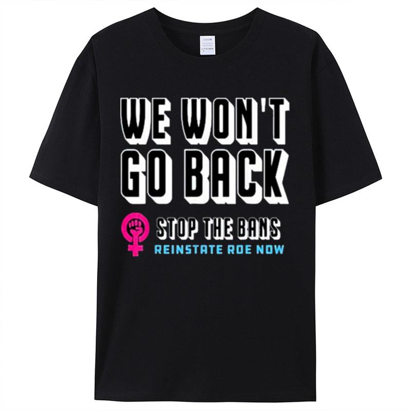 Reinstate Roe Now We Won't Go Back Pro Choice Gear Shirts For Women Men