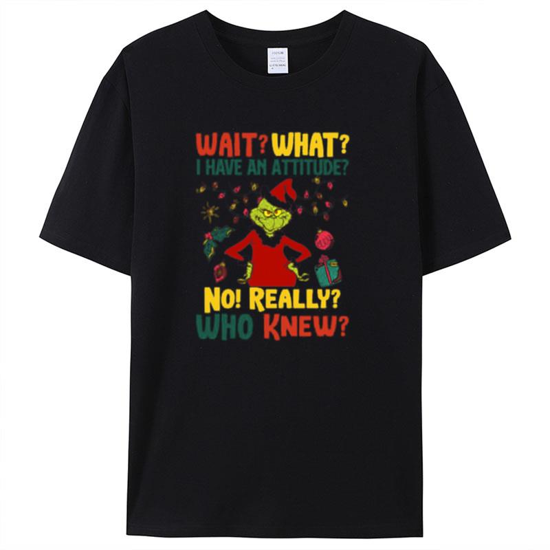 Wait What I Have An Attitude No Really Who Knew Grinch Christmas Shirts For Women Men