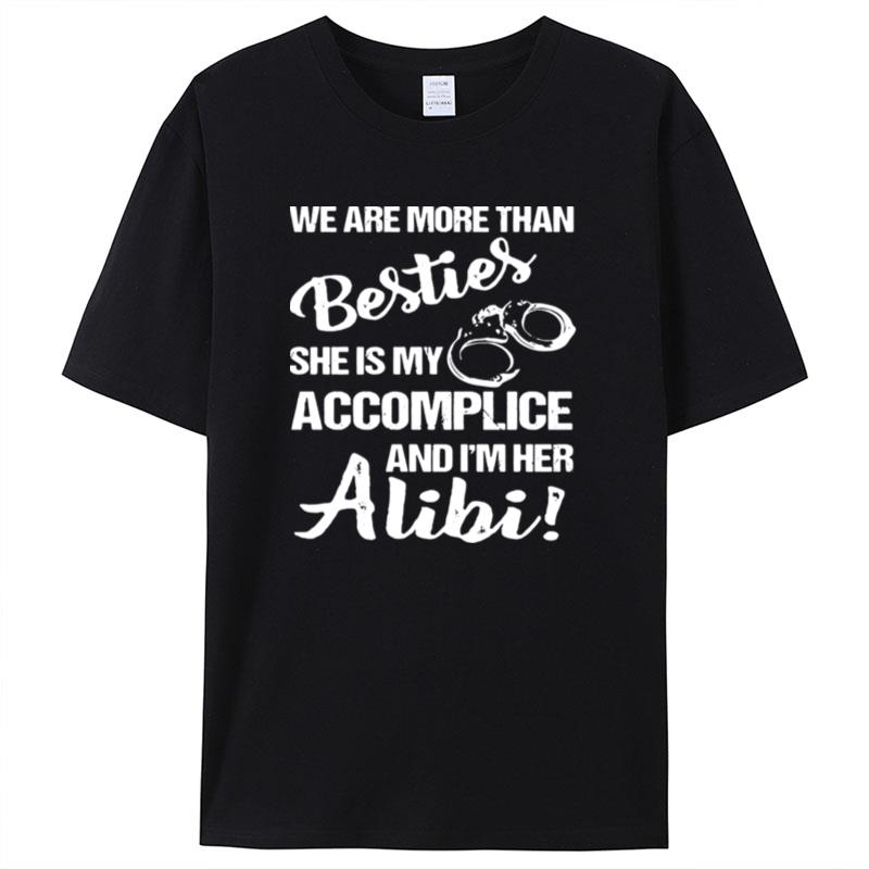 We Are More Than Besties She's My Accomplice And I'm Her Alibi Shirts For Women Men