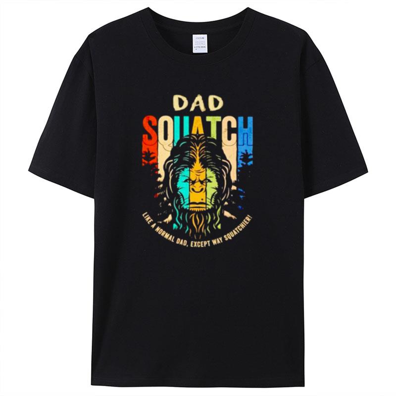 Bigfoot Dad Squatch Like A Normal Dad Shirts For Women Men