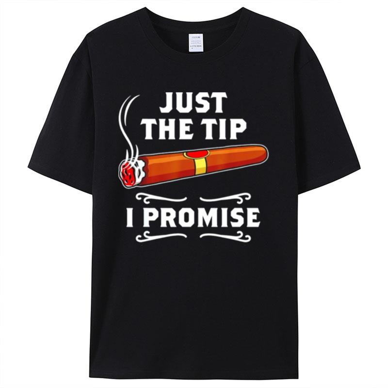 Cigar Just The Tip I Promise Shirts For Women Men