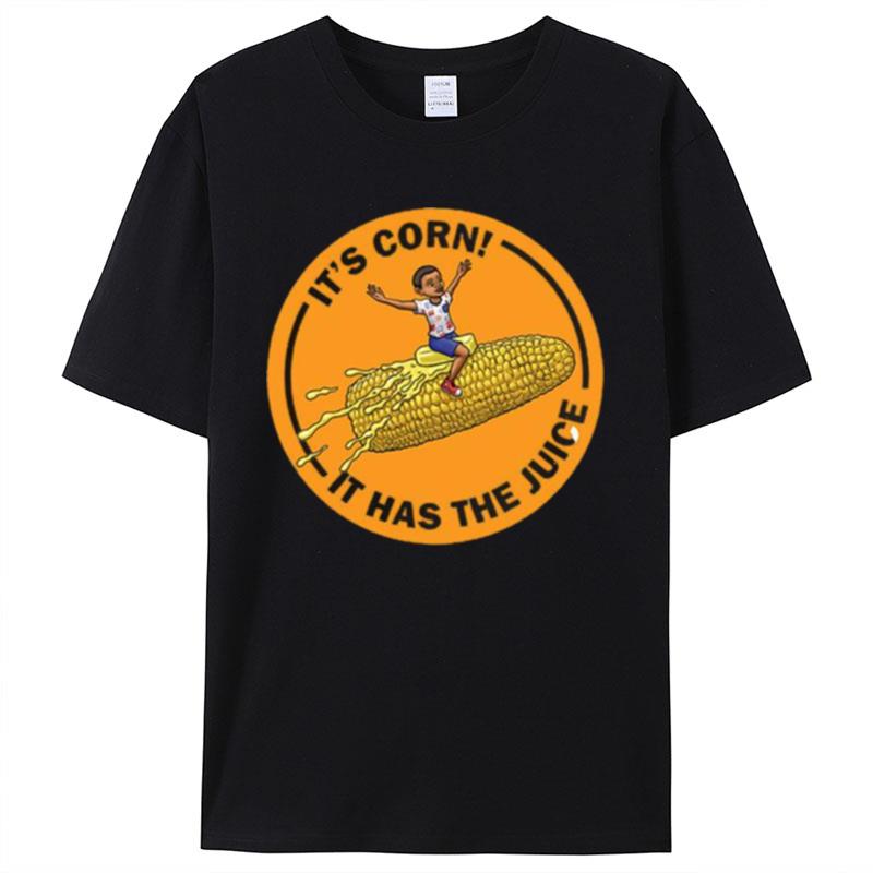 Corn Kid It's Corn It Has The Juice Shirts For Women Men