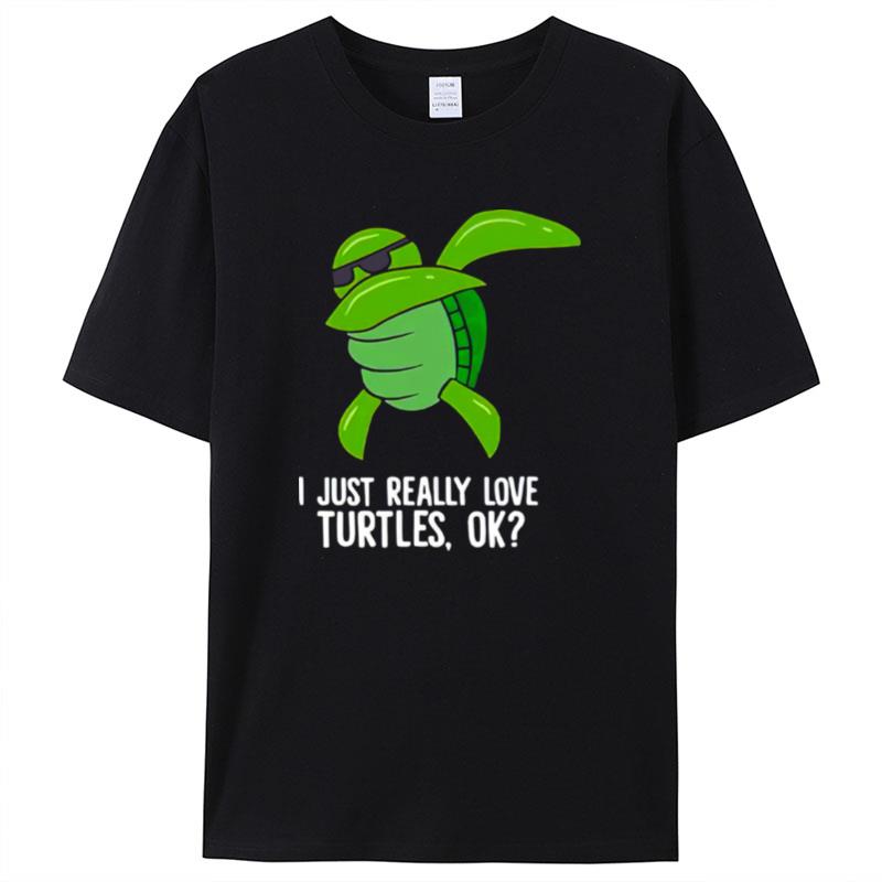 Dabbing Sea Turtle I Just Really Love Turtles Ok Shirts For Women Men