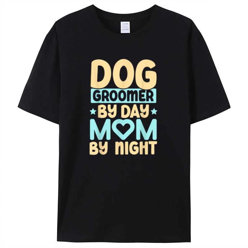 Dog Groomer By Day Mom By Night Pet Groomer Fur Artist Shirts For Women Men
