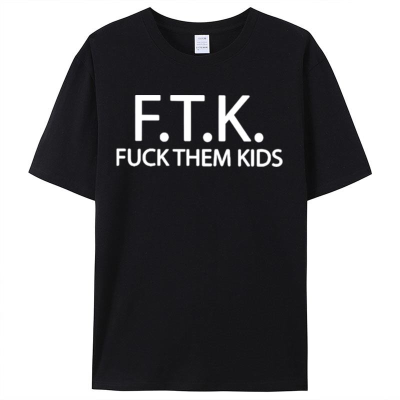 Ftk Fuck Them Kids Shirts For Women Men