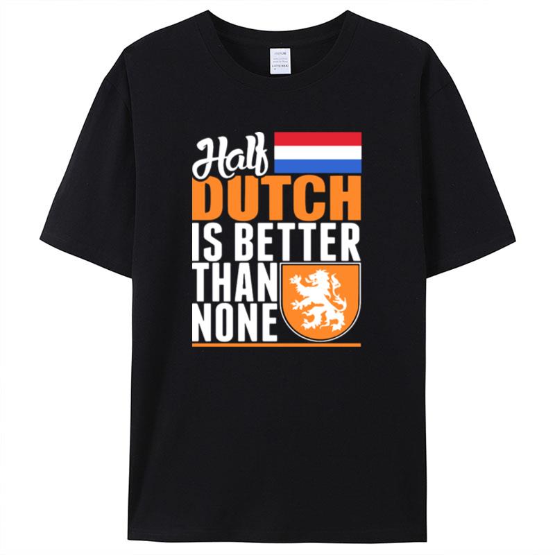 Half Dutch Is Better Than None Netherlands Flag Shirts For Women Men