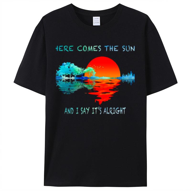 Here Comes The Sun And I Say It's Alright Hippie The Beatles Shirts For Women Men