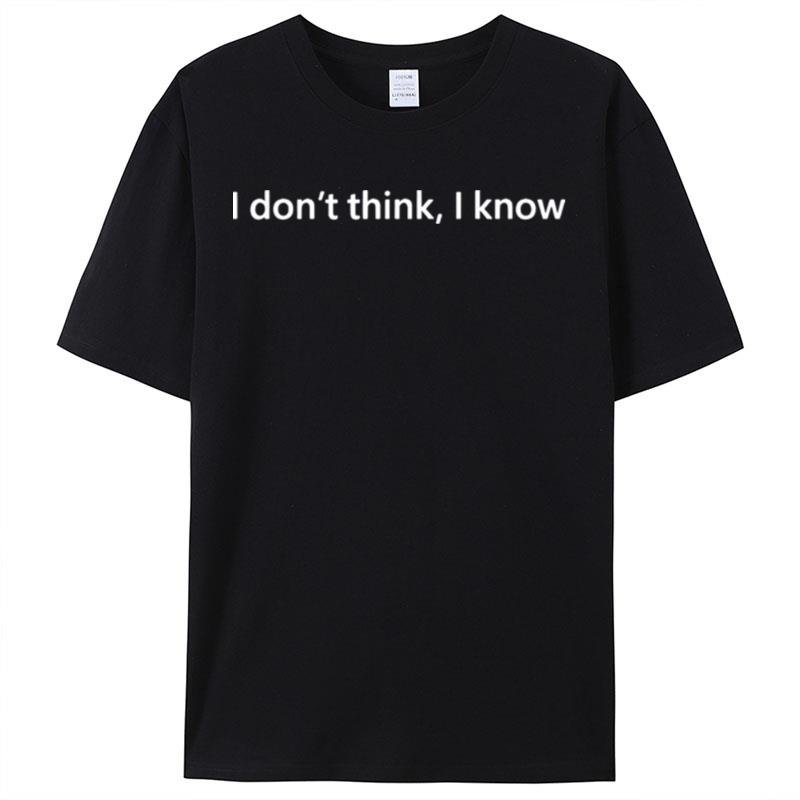 I Don't Think I Know Shirts For Women Men