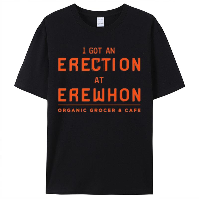 I Got An Erection At Erewhon Organic Frocer And Cafe Shirts For Women Men