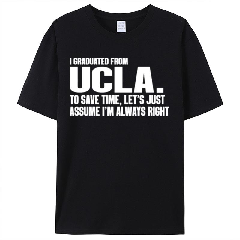 I Graduated From Ucla To Save Time Let's Just Assume I'm Always Righ Shirts For Women Men