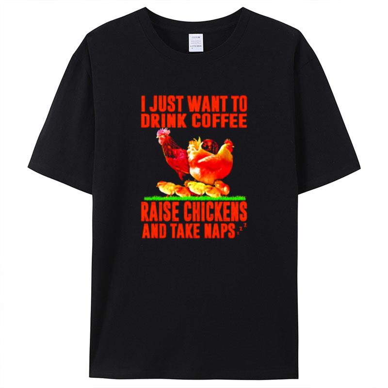 I Just Want To Drink Coffee Raise Chickens And Take Naps Shirts For Women Men