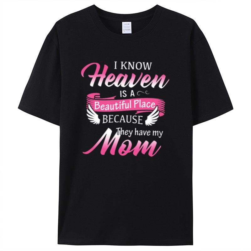 I Know Heaven Is A Beautiful Place Because They Have My Mom Shirts For Women Men
