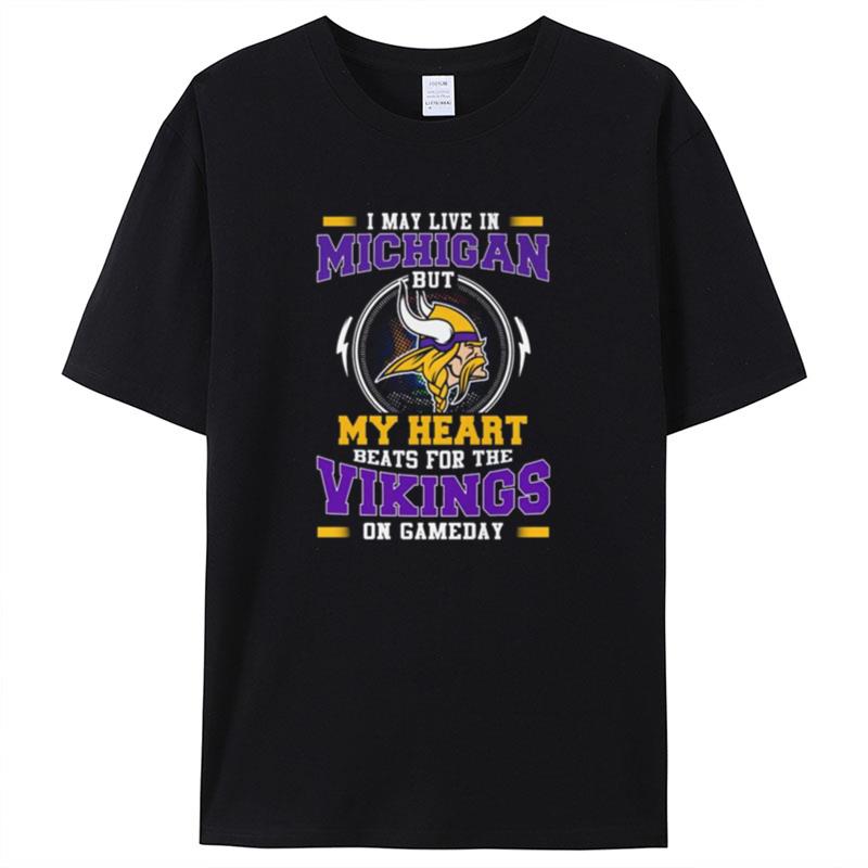 I May Live In Michigan But My Heart Beats For The Vikings On Gameday Shirts For Women Men