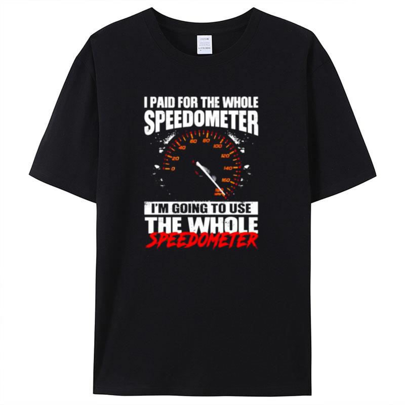I Paid For The Whole Speedometer I'm Going To Use The Whole Speedometer Shirts For Women Men