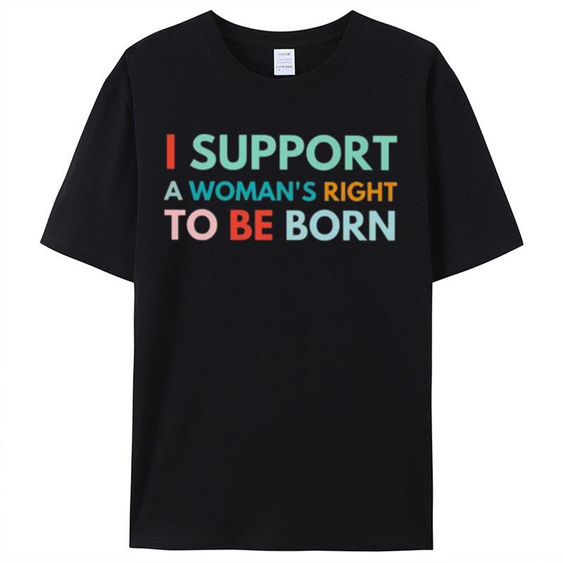 I Support A Woman's Rights To Be Born Shirts For Women Men