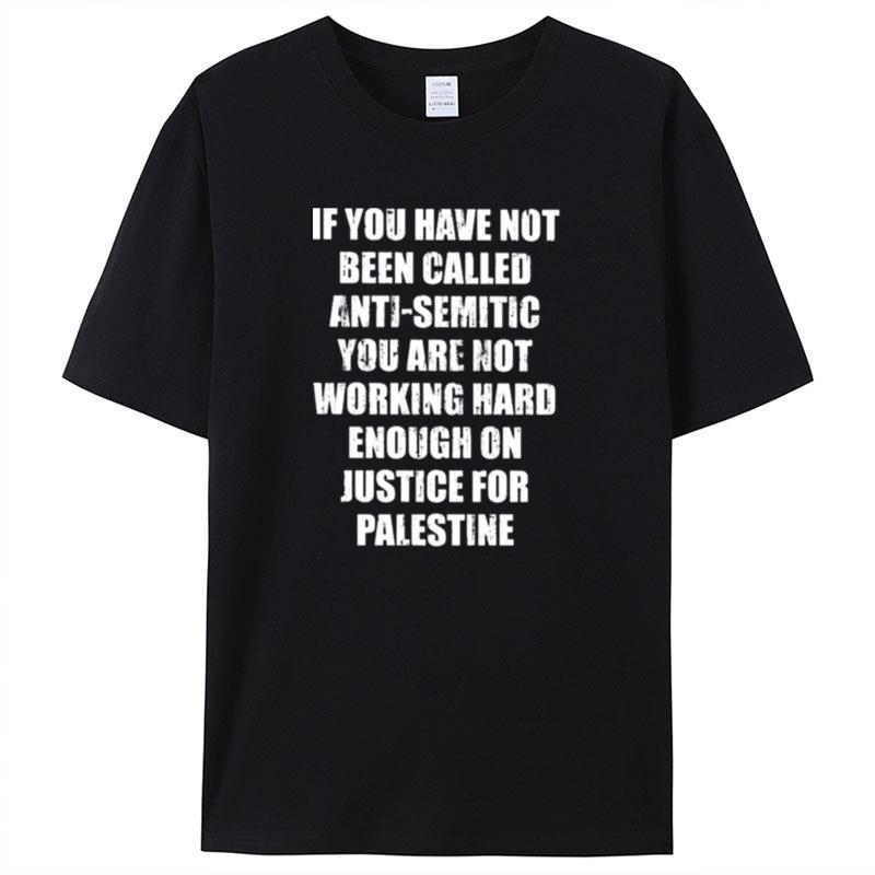 If You Have Not Been Called Anti Semitic You Are Not Working Hard Enough On Justice For Palestine Shirts For Women Men