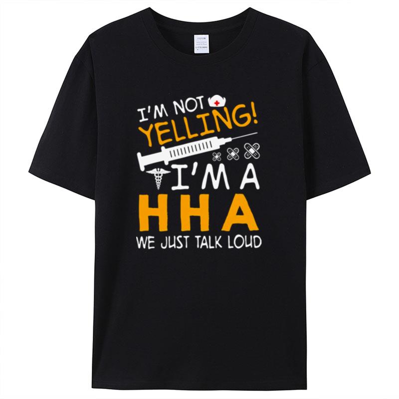 I'm Not Yelling I'm A Home Health Aide We Just Talk Loud Shirts For Women Men