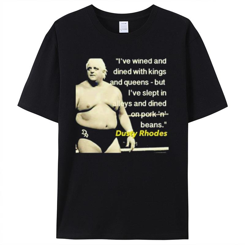 I've Wined And Dined With Kings And Queen Dusty Rhodes Shirts For Women Men