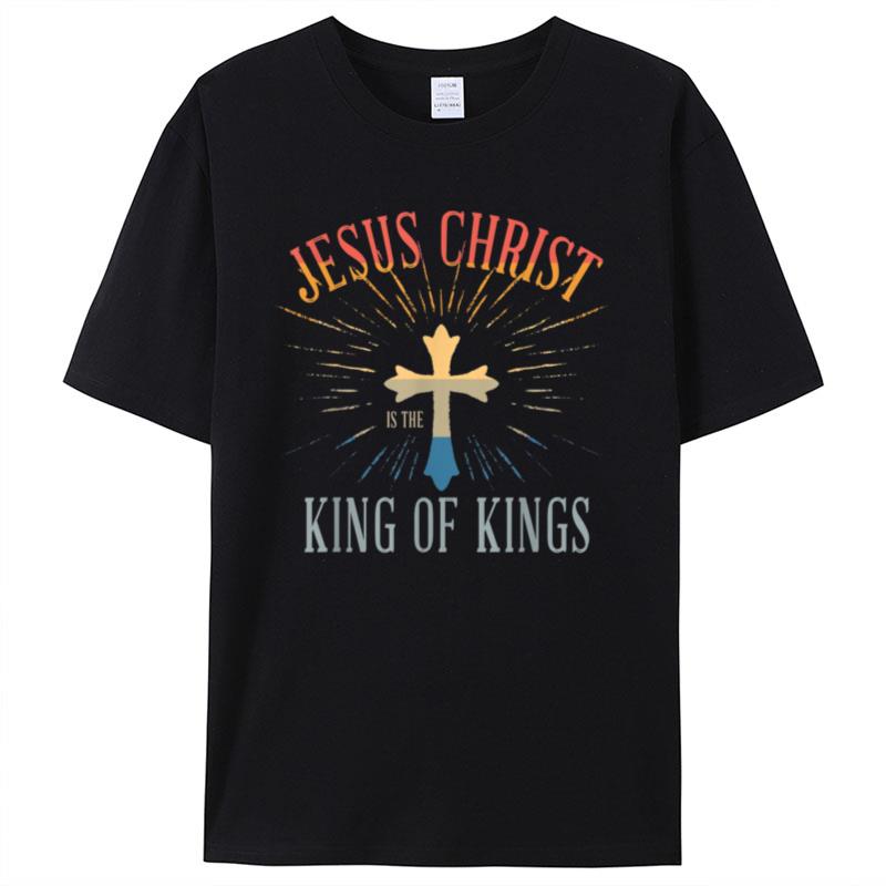 Jesus Christ Is The King Of Kings Christian Faith Believer Shirts For Women Men