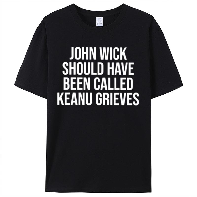John Wick Should Have Been Called Keanu Grieves Shirts For Women Men