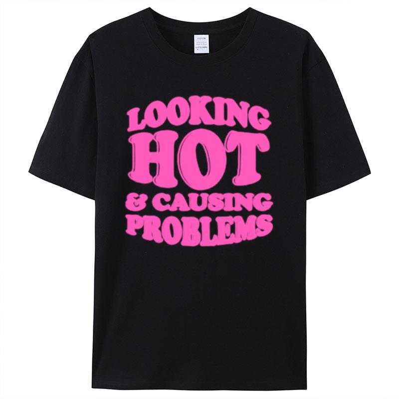 Looking Hot And Causing Problems Shirts For Women Men