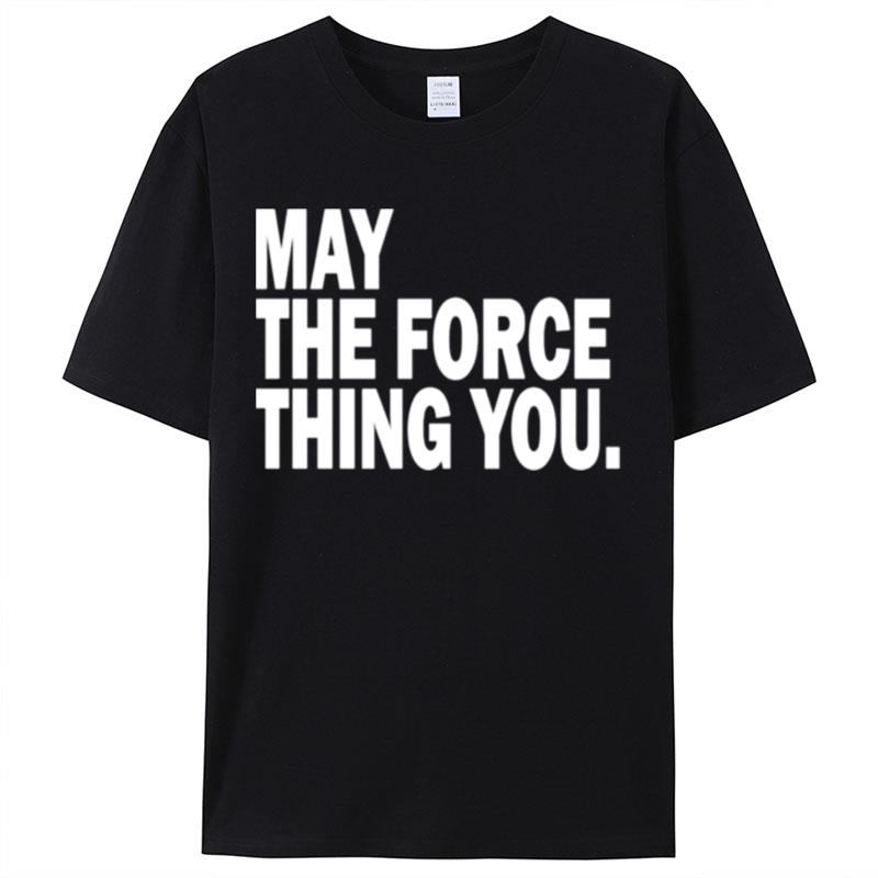 May The Force Thing You Shirts For Women Men