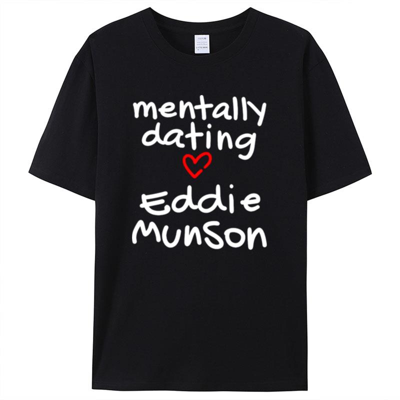 Mentally Dating Eddie Munson Shirts For Women Men