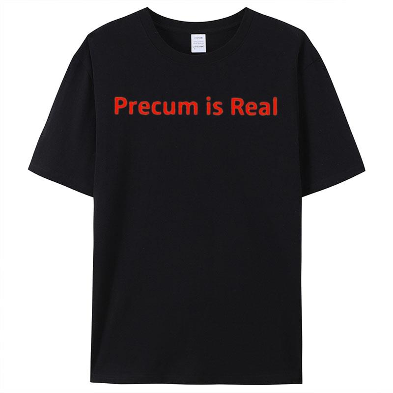 Precum Is Real Shirts For Women Men