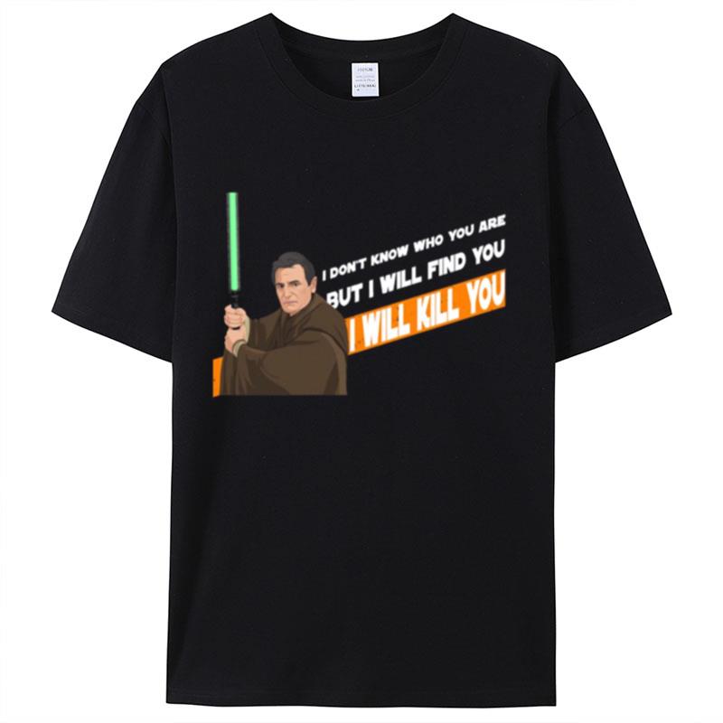 Qui Gon Mills Star Wars I Don't Know Who You Are But I Will Find You Shirts For Women Men