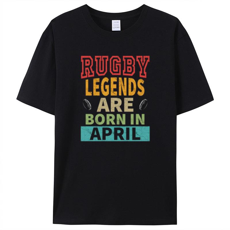 Rugby Legends Are Born In April Shirts For Women Men
