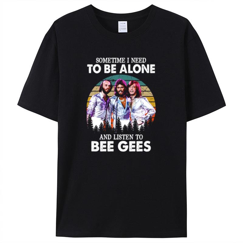Sometimes I Need To Be Alone And Listen To Bee Gees Vintage Shirts For Women Men