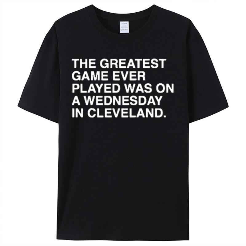 The Greatest Game Ever Played Was On A Wednesday In Cleveland Shirts For Women Men