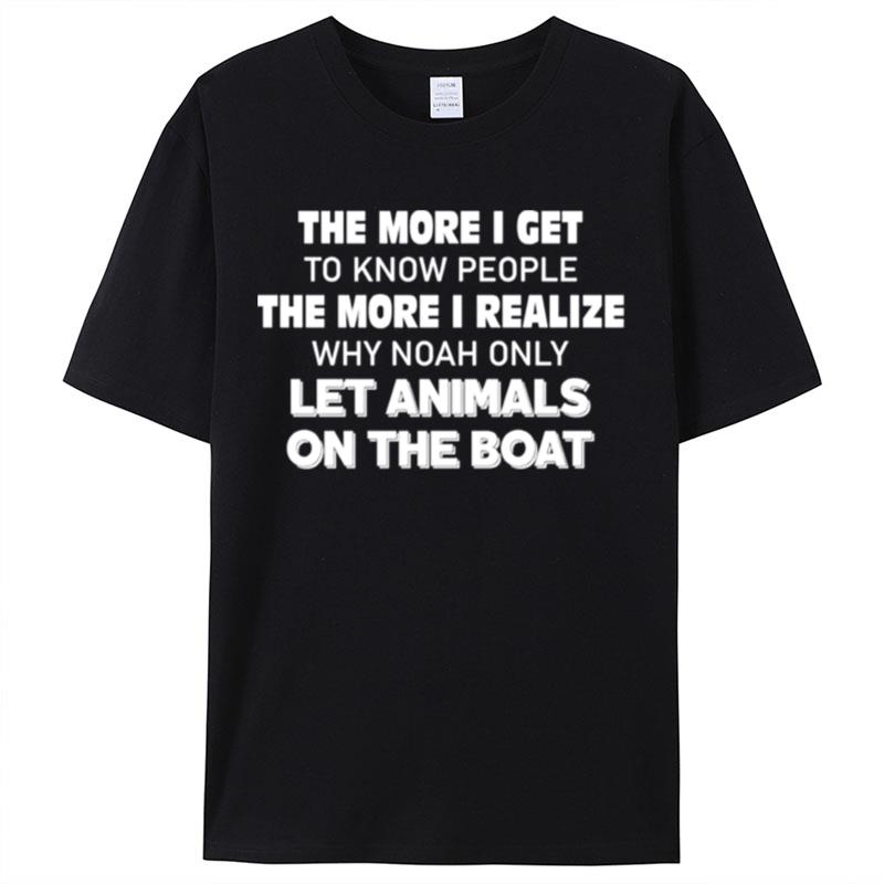 The More I Get To Know People The More I Realize Why Noah Only Let Animals On The Boat Shirts For Women Men