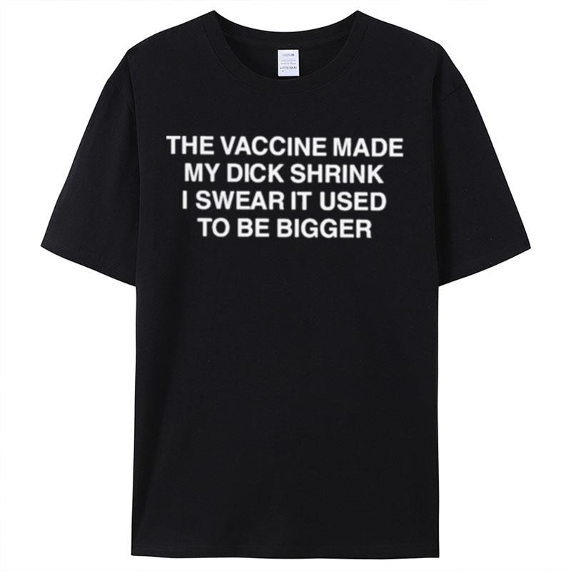The Vaccine Made My Dick Shrink I Swear It Used To Be Bigger Shirts For Women Men
