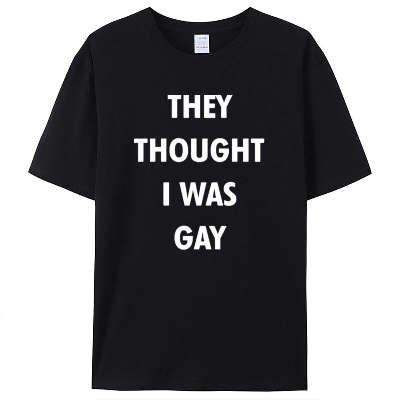 They Thought I Was Gay Shirts For Women Men