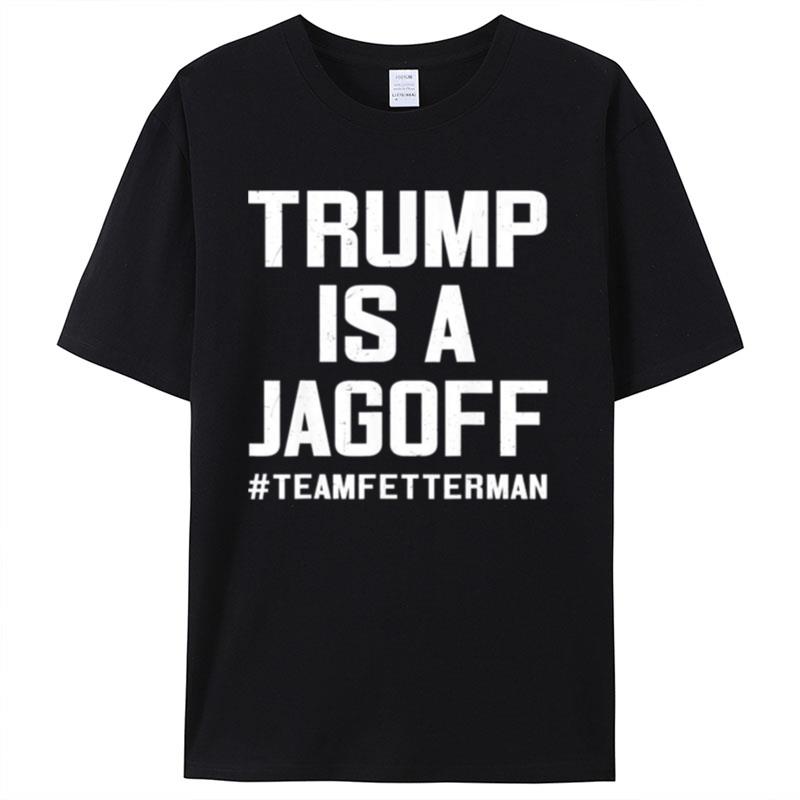 Trump Is A Jagoff Team Fetterman Supporter Democrats Shirts For Women Men