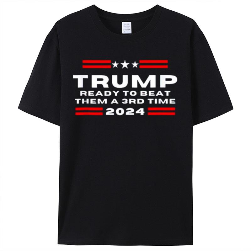 Trump Ready To Beat Them A 3Rd Time 2024 Shirts For Women Men
