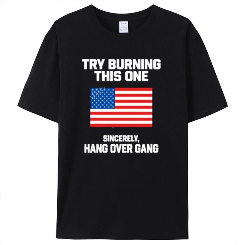 Try Burning This One Sincerely Hang Over Gang Shirts For Women Men