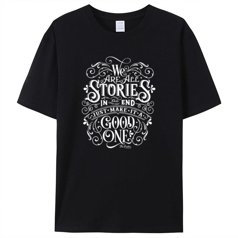 We Are All Stories In The End Just Make It A Good One Quote Shirts For Women Men
